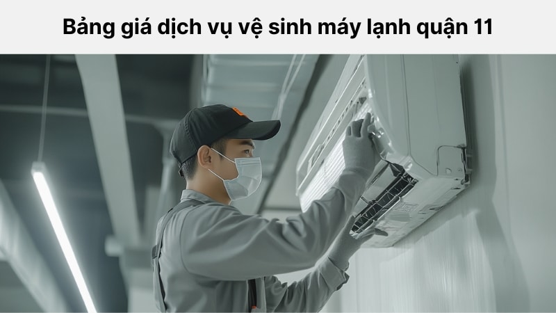 Bảng giá vệ sinh máy lạnh quận 11 rõ ràng, chi tiết