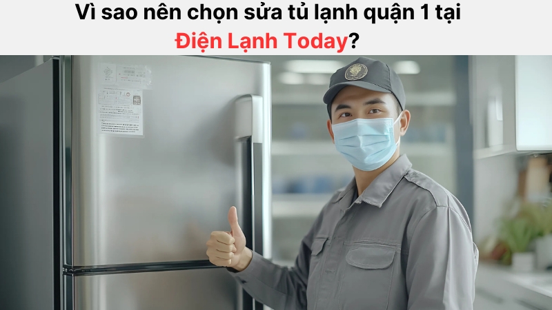 Điện lạnh Today là lựa chọn uy tín trong việc tìm kiếm đơn vị sửa tủ lạnh quận 1