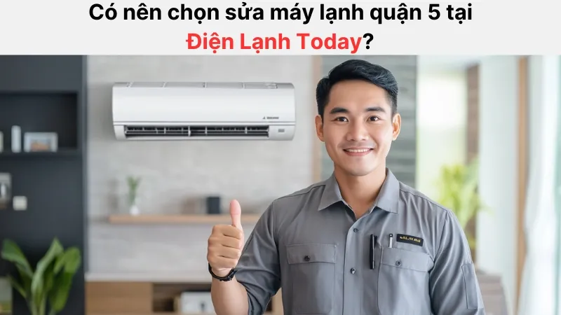 Lựa chọn Điện Lạnh Today sửa máy lạnh quận 5 tại nhà đảm bảo chất lượng