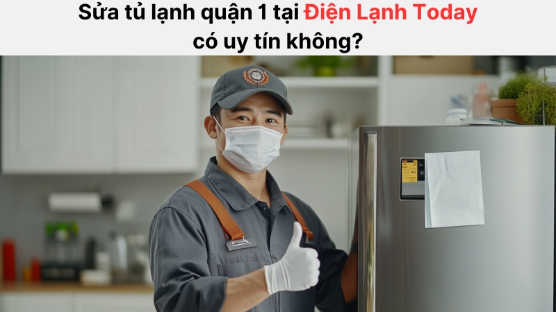 Điện lạnh Today là đơn vị sửa tủ lạnh quận 1 uy tín và chất lượng