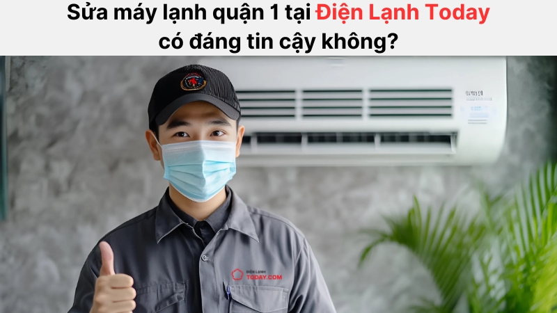 Điện lạnh Today tự hào là đơn vị uy tín và đáng tin cậy cung cấp dịch vụ sửa máy lạnh quận 1