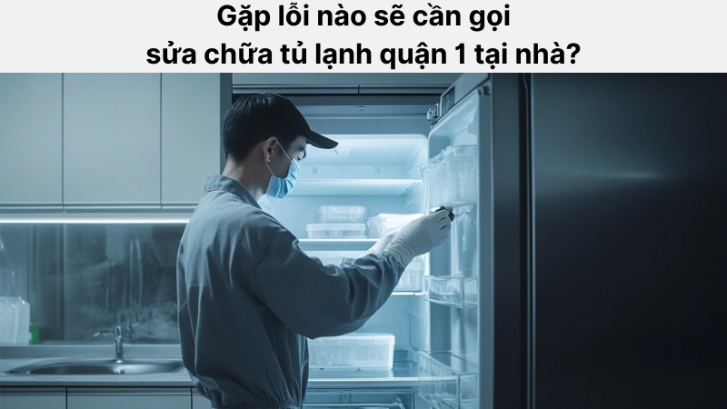 Khi nào thì cần gọi đơn vị sửa tủ lạnh quận 1?