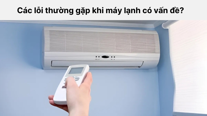 Máy lạnh sau một thời gian sử dụng thường gặp phải nhiều sự cố