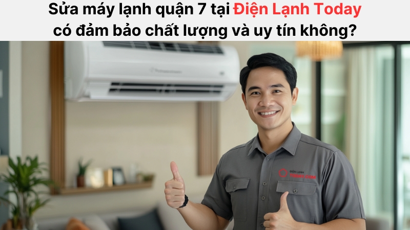 Dịch vụ sửa máy lạnh quận 7 tại Điện Lạnh Today đảm bảo uy tín và chất lượng