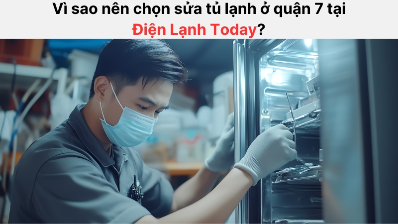 Điện Lạnh Today tự hào là đơn vị sửa tủ lạnh quận 7 uy tín