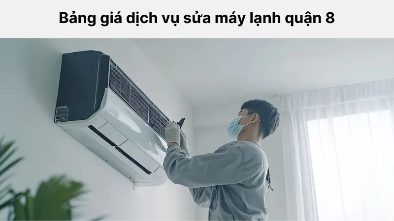 Bảng giá sửa máy lạnh quận 8 minh bạch, rõ ràng