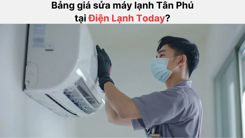 Bảng giá sửa máy lạnh tại Điện Lạnh Today rõ ràng, minh bạch