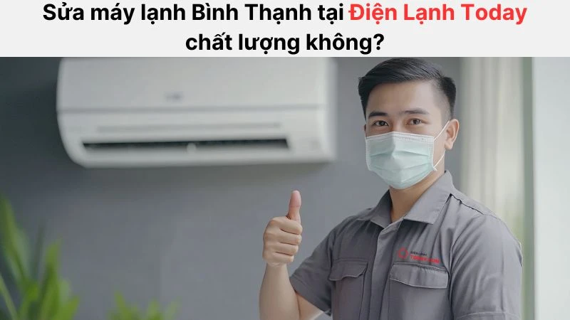 Điện lạnh Today là đơn vị sửa máy lạnh Bình Thạnh uy tín, chất lượng